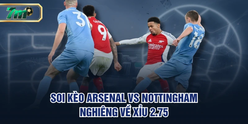 Soi kèo Arsenal vs Nottingham nghiêng về Xỉu 2.75
