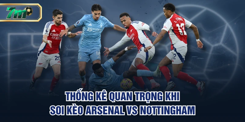 Thống kê quan trọng khi soi kèo Arsenal vs Nottingham